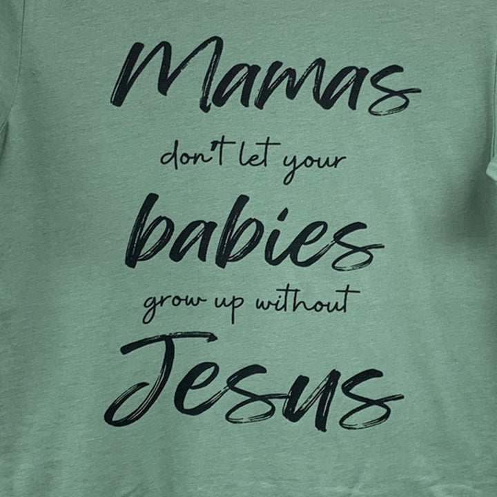 New Hand Printed Womens XS Tall Mama Dont Let Babies Grow Without Jesus T Shirt