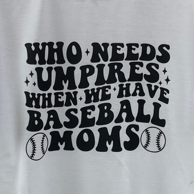 New Hand Printed Womens Small Who Needs Umpires We Have Baseball Moms Tee Shirt
