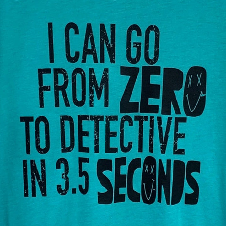 New Hand Printed Womens XL I Can Go From Zero To Detective In Seconds Tee Shirt